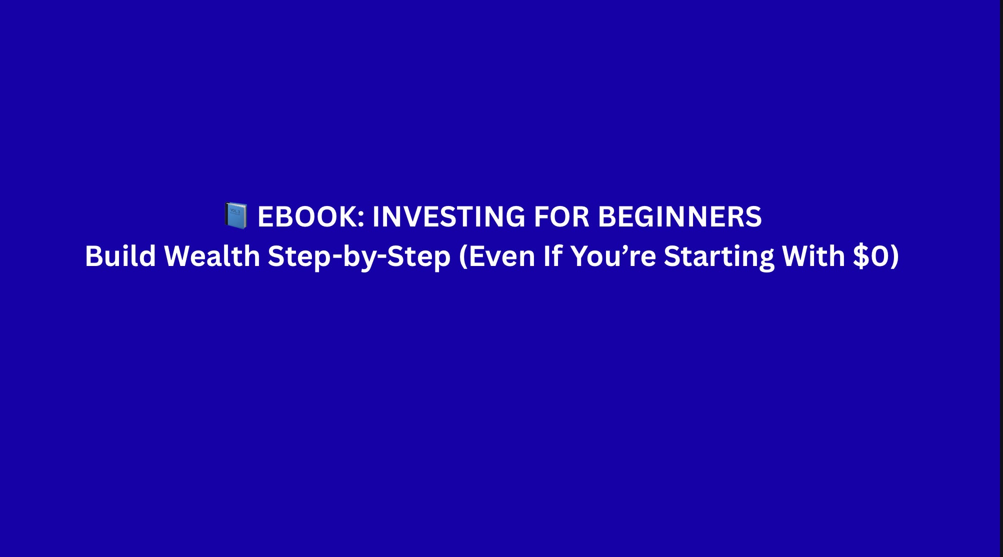 📘 EBOOK: INVESTING FOR BEGINNERS Build Wealth Step-by-Step (Even If You’re Starting With $0)